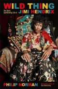 Norman Philip: Wild Thing : The short, spellbinding life of Jimi Hendrix
