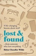 Chandler-Wilde Helen: Lost & Found: 9 life-changing lessons about stuff from someone who lost eve