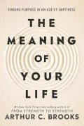 Arthur C Brooks: Meaning of Your Life