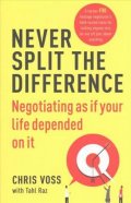 Voss Chris: Never Split the Difference : Negotiating as if Your Life Depended on It