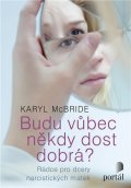 McBride Karyl: Budu vůbec někdy dost dobrá? - Rádce pro dcery narcistických matek