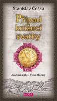 : Případ knížecí svatby - Zločinci a oběti Velké Moravy