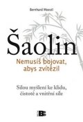 Moestl Bernhard: Šaolin - Nemusíš bojovat, abys zvítězil