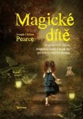 Pearce Joseph Chilton: Magické dítě - O vývojových fázích, důležitosti vazby a volné hry pro rozvo