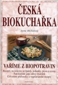 Michalová Anna: Česká biokuchařka - Vaříme z biopotravin