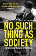 McSmith Andy: No Such Thing as Society : A History of Britain in the 1980s