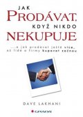 Lakhani Dave: Jak prodávat, když nikdo nekupuje ...a jak prodávat ještě více, až lidé a f