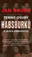 Bauer Jan: Temné osudy Habsburků a jejich příbuzných