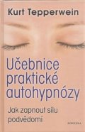 Tepperwein Kurt: Učebnice praktické autohypnózy - Jak zapnout sílu podvědomí