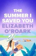 O´Roark Elizabeth: The Summer I Saved You: A deeply emotional small town romance that will cap