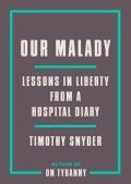 Snyder Timothy: Our Malady : Lessons in Liberty from a Hospital Diary