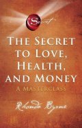 Byrne Rhonda: The Secret to Love, Health, and Money : A Masterclass
