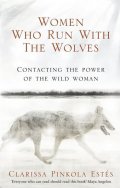 Estés Clarissa Pinkola: Women Who Run With the Wolves - Contacting the Power of the Wild Woman