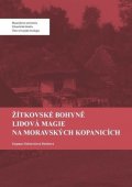 Dobšovičová Dagmar: Žítkovské bohyně: Lidová magie na Moravských Kopanicích