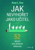Eva Amy L.: Jak nevyhořet jako učitel - 52 aktivit pro duševní odolnost