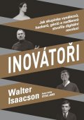 Isaacson Walter: Inovátoři - Jak skupinka vynálezců, hackerů, géniů a nadšenců stvořila digi