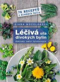 Mozoláková Diana: Léčivá síla divokých bylin - Základy jedlé fytoterapie, 76 receptů z divoký
